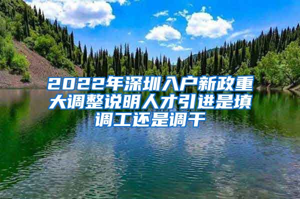 2022年深圳入户新政重大调整说明人才引进是填调工还是调干