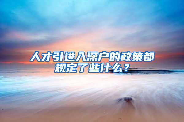 人才引进入深户的政策都规定了些什么？