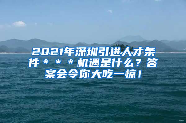 2021年深圳引进人才条件＊＊＊机遇是什么？答案会令你大吃一惊！