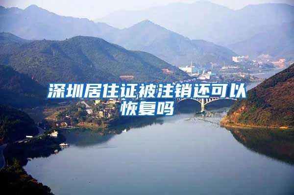 深圳居住证被注销还可以恢复吗