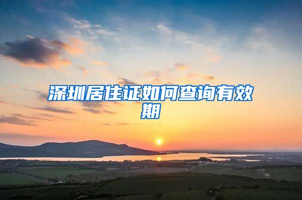 深圳居住证如何查询有效期