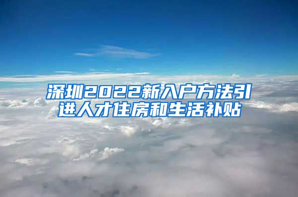 深圳2022新入户方法引进人才住房和生活补贴