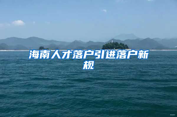 海南人才落户引进落户新规