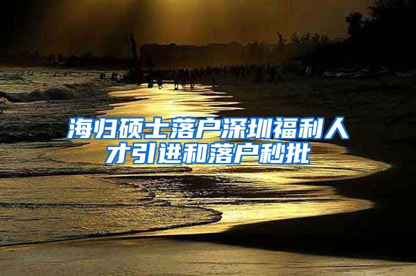 海归硕士落户深圳福利人才引进和落户秒批