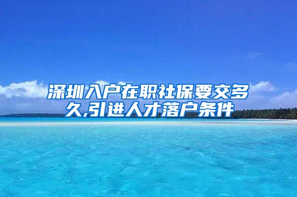 深圳入户在职社保要交多久,引进人才落户条件