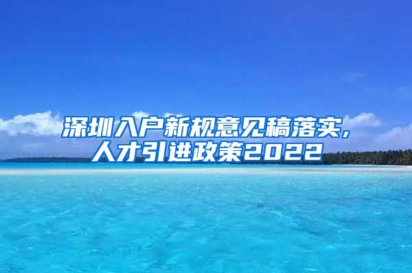 深圳入户新规意见稿落实,人才引进政策2022