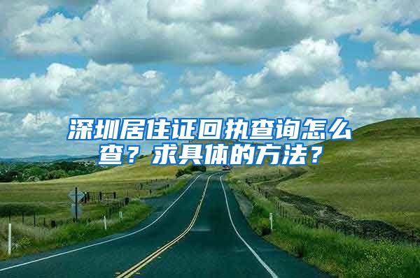 深圳居住证回执查询怎么查？求具体的方法？