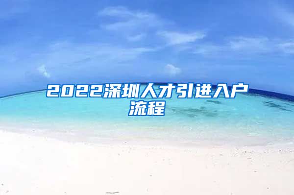 2022深圳人才引进入户流程