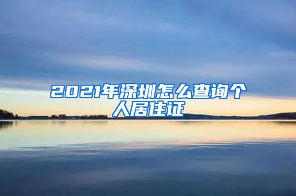 2021年深圳怎么查询个人居住证