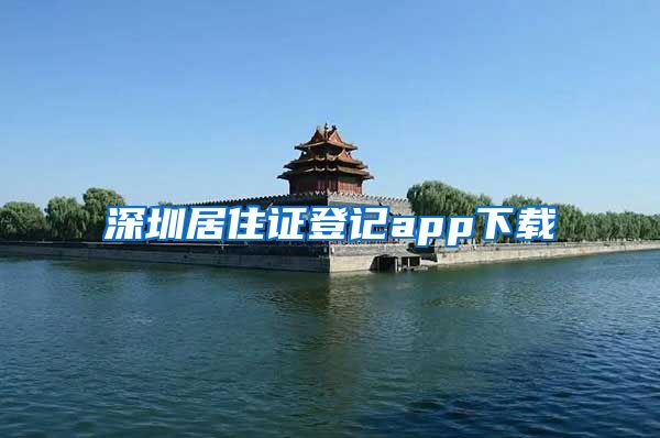 深圳居住证登记app下载