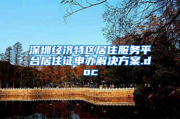 深圳经济特区居住服务平台居住证申办解决方案.doc