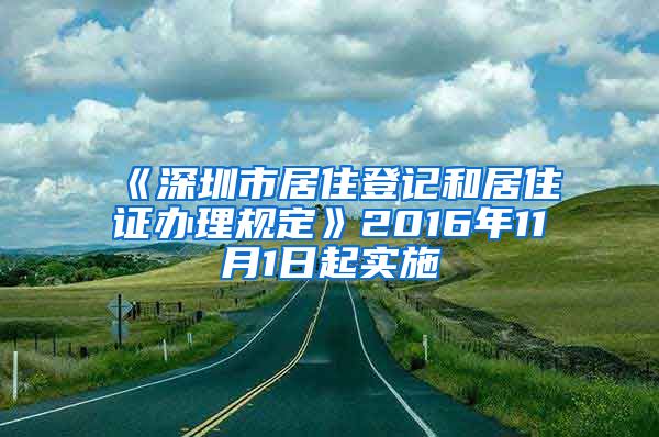 《深圳市居住登记和居住证办理规定》2016年11月1日起实施