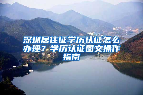 深圳居住证学历认证怎么办理？学历认证图文操作指南