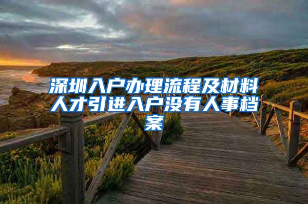 深圳入户办理流程及材料人才引进入户没有人事档案