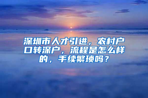 深圳市人才引进，农村户口转深户，流程是怎么样的，手续繁琐吗？