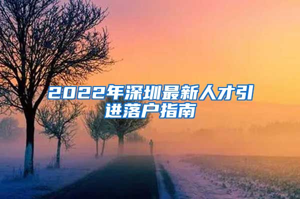 2022年深圳最新人才引进落户指南