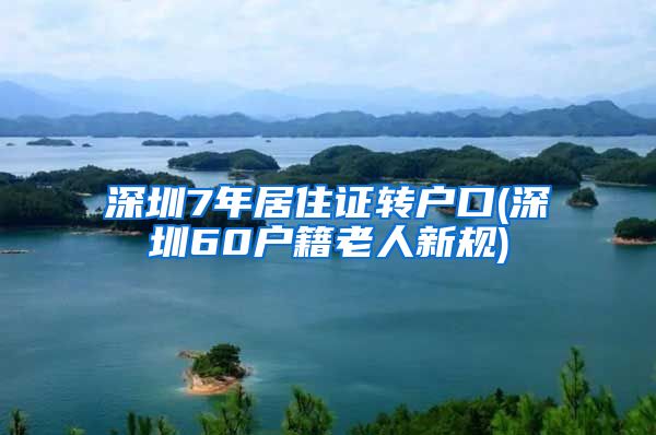 深圳7年居住证转户口(深圳60户籍老人新规)