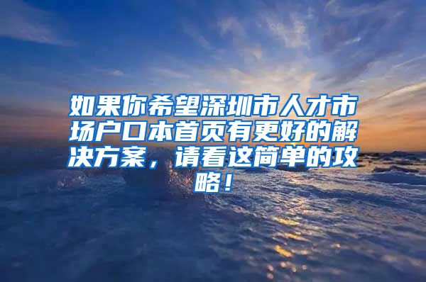 如果你希望深圳市人才市场户口本首页有更好的解决方案，请看这简单的攻略！