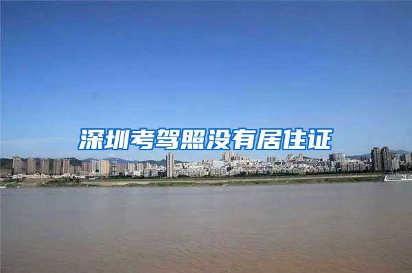 深圳考驾照没有居住证