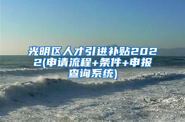 光明区人才引进补贴2022(申请流程+条件+申报查询系统)