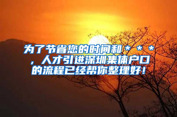 为了节省您的时间和＊＊＊，人才引进深圳集体户口的流程已经帮你整理好！