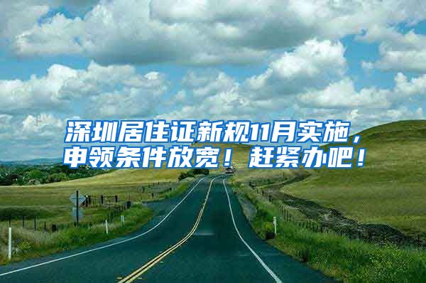 深圳居住证新规11月实施，申领条件放宽！赶紧办吧！