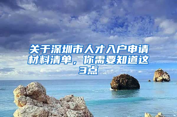 关于深圳市人才入户申请材料清单，你需要知道这3点