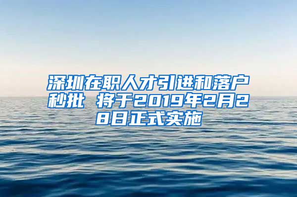 深圳在职人才引进和落户秒批 将于2019年2月28日正式实施