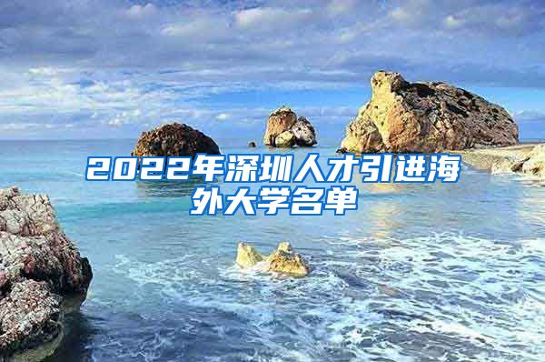 2022年深圳人才引进海外大学名单