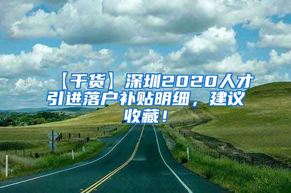 【干货】深圳2020人才引进落户补贴明细，建议收藏！