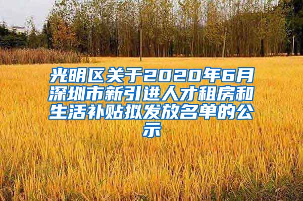 光明区关于2020年6月深圳市新引进人才租房和生活补贴拟发放名单的公示