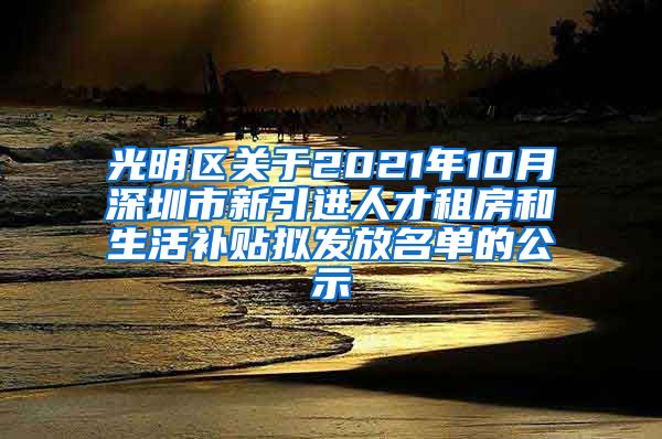 光明区关于2021年10月深圳市新引进人才租房和生活补贴拟发放名单的公示