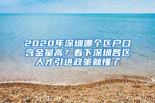 2020年深圳哪个区户口含金量高？看下深圳各区人才引进政策就懂了