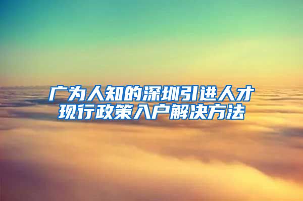 广为人知的深圳引进人才现行政策入户解决方法