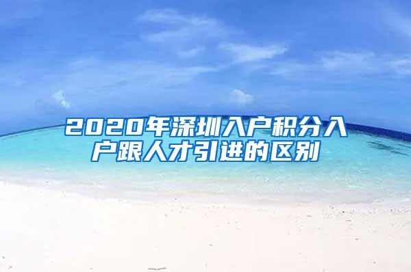 2020年深圳入户积分入户跟人才引进的区别