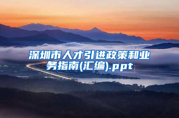 深圳市人才引进政策和业务指南(汇编).ppt