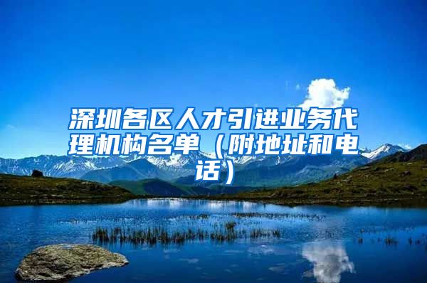 深圳各区人才引进业务代理机构名单（附地址和电话）